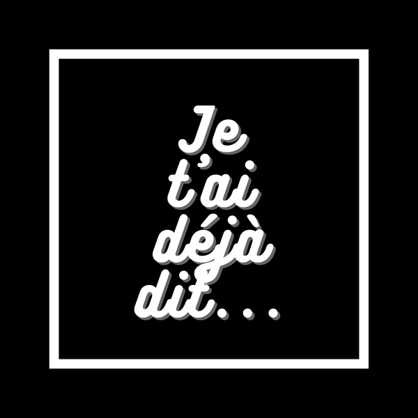 Je t'ai déjà dit